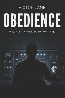 Obedience: Why Ordinary People Do Terrible Things - Victor Lane - cover