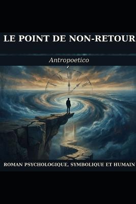 Le Point de Non-Retour: Un roman psychologique, symbolique et humain - Antropoetico - cover