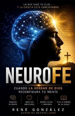 Neurofe: Cómo la verdad de Dios reconfigura tu mente, sana tus emociones y transforma tu vida - René González - cover