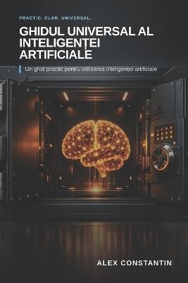 Ghidul Universal al Inteligenței Artificiale: Un ghid practic pentru utilizarea inteligenței artificiale - Alex Constantin - cover