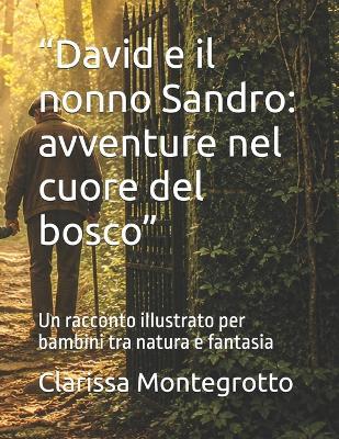 "David e il nonno Sandro: avventure nel cuore del bosco" Un racconto illustrato per bambini tra natura e fantasia - Clarissa Montegrotto - cover