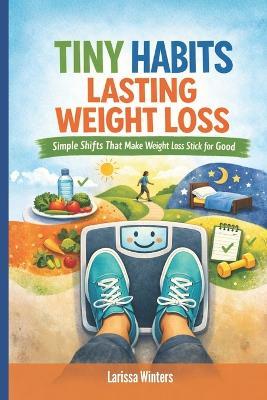 Tiny Habits, Lasting Weight Loss: Simple Shifts That Make Weight Loss Stick for Good - Larissa Winters - cover