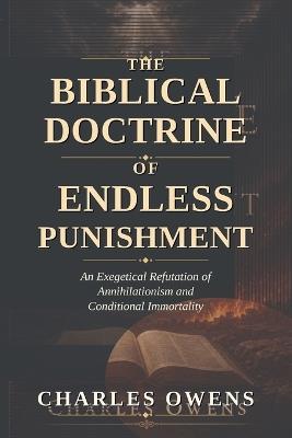 The Fire That Is Not Quenched: A Scripture-Based, Original-Language Defense of the Biblical Doctrine of Endless Punishment and a Refutation of Annihilationism and Conditional Immortality - Charles Owens - cover