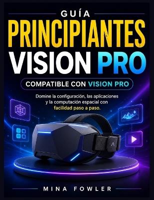 Apple Vision Pro para principiantes: Domine la configuración, las aplicaciones y la computación espacial con facilidad paso a paso. - Mina Fowler - cover