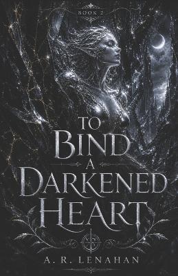 To Bind a Darkened Heart: A Dark Fae Romantasy Romance - A R Lenahan - cover