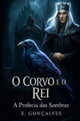 O Corvo e o Rei: A Profecia das Sombras - E Gonçalves - cover