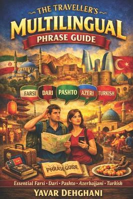 The Traveller's Multilingual Phrase Guide: Essential Farsi - Dari - Pashto - Azerbaijani - Turkish - Yavar Dehghani - cover