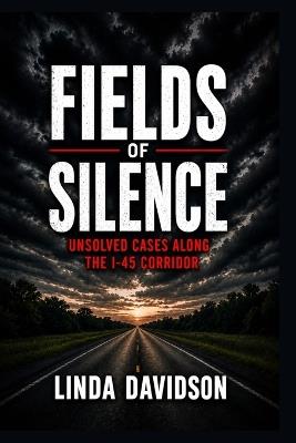 Fields of Silence: Unsolved Cases Along the I-45 Corridor - Linda Davidson - cover