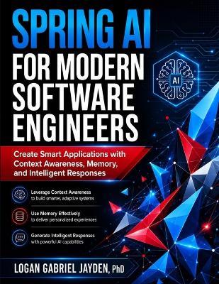 Spring AI for Modern Software Engineers: Create Smart Applications with Context Awareness, Memory, and Intelligent Responses - Logan Gabriel Jayden - cover