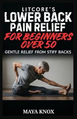 Litcore's Lower Back Pain Relief for Beginners over 50: Gentle Relief from Stiff Backs - Maya Knox - cover