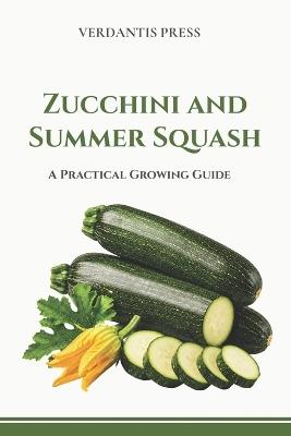 Zucchini and Summer Squash: A Practical Growing Guide - Verdantis Press - cover