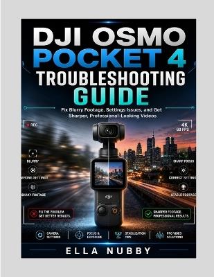 Dji Osmo Pocket 4 Troubleshooting Guide: Fix Blurry Footage, Settings Issues, and Get Sharper, Professional-Looking Videos - Ella Nubby - cover