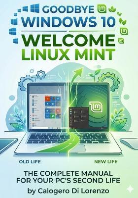 Goodbye Windows 10, Welcome Linux Mint: The Complete Manual for the Second Life of Your PC - Calogero Di Lorenzo - cover