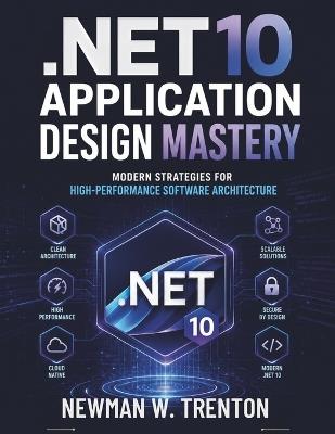 .NET 10 Application Design Mastery: Modern Strategies for High-Performance Software Architecture - Newman W Trenton - cover