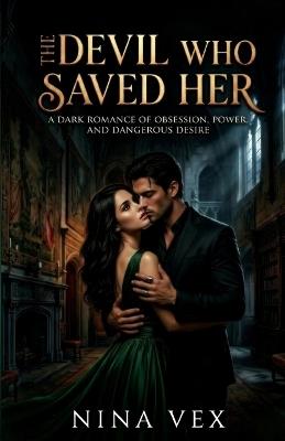 The Devil Who Saved Her: A Dark Romance of Obsession, Power, and Dangerous Desire - Nina Vex - cover