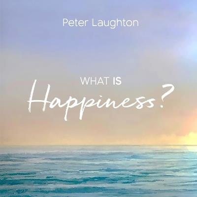 What is Happiness? - Peter Laughton - cover