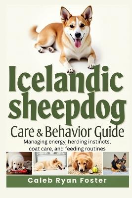 Icelandic Sheepdog Care and Behavior Guide: Managing energy, herding instincts, coat care, and feeding routines - Caleb Ryan Foster - cover