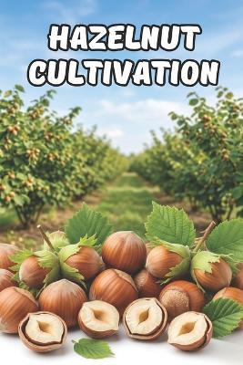 Hazelnut Cultivation: A Systematic Approach to Establishing and Managing a Hazelnut Orchard for Stable Yields - Svitana - cover