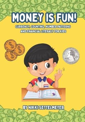 Money is Fun!: Currency, Counting, Number Patterns, and Financial Literacy for Kids - Nikki Settelmeyer - cover