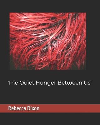 The Quiet Hunger Between Us - Rebecca Dixon - cover
