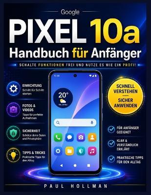 Google Pixel 10a Handbuch für Anfänger: Schalte Funktionen frei und nutze es wie ein Profi! - Paul Hollman - cover