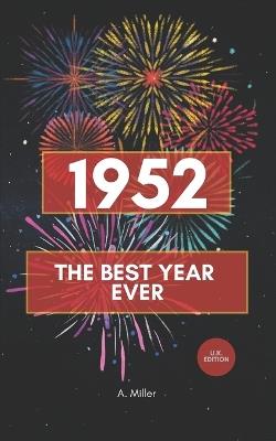 1952 - The Best Year Ever: The Perfect Book for Everyone Born in 1952 - A Miller - cover
