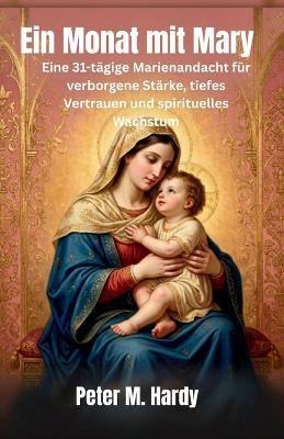 Ein Monat mit Mary: Eine 31-tägige Marienandacht für verborgene Stärke, tiefes Vertrauen und spirituelles Wachstum - Peter M Hardy - cover