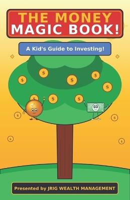 THE MONEY MAGIC BOOK A Kid's Guide to Investing & The Magic of Compound Interest: A Kid's Guide to Investing & The Magic of Compound Interest - Jason Roos - cover