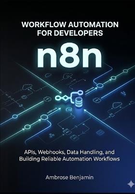 n8n Workflow Automation for Developers: APIs, Webhooks, Data Handling, and Building Reliable Automation Workflows - Ambrose Benjamin - cover