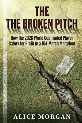 The Broken Pitch: How the 2026 World Cup Traded Player Safety for Profit in a 104-Match Marathon - Alice Morgan - cover