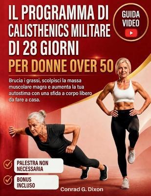 Il Programma Di Calisthenics Militare Di 28 Giorni Per Donne Over 50: Brucia i grassi, scolpisci la massa muscolare magra e aumenta la tua autostima con una sfida a corpo libero da fare a casa - Conrad G Dixon - cover
