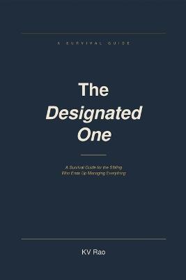 The Designated One: A Survival Guide for the Sibling Who Ends Up Managing Everything - Kv Rao - cover