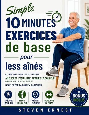Simple 10 minutes Exercices de base pour les aînés: Des exercices simples et rapides à faire chez soi pour améliorer son équilibre, réduire la douleur, prévenir les chutes et renforcer ses muscles - Steven Ernest - cover
