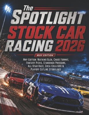 The SPOTLIGHT STOCK CAR RACING 2026 MAY EDITION: May Edition: Watkins Glen, Chase Format, Fantasy Picks, Standings Pressure, All-Star Race, Coca-Cola 600 & Playoff Cutline Storylines - Deep - cover