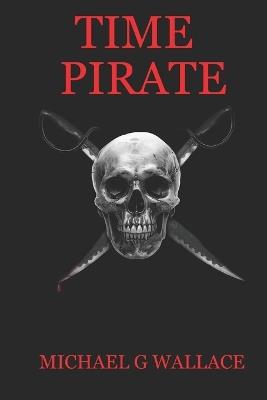 Time Pirate - Michael G Wallace - cover