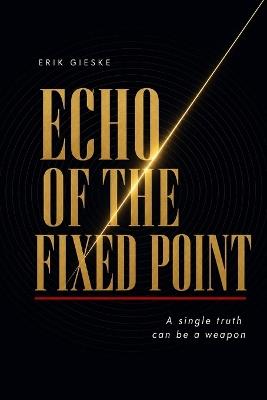 Echo of the Fixed Point: A single truth can be a weapon - Erik Gieske - cover