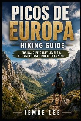 Picos de Europa Hiking Guide: Trails, Difficulty Levels & Distance-Based Route Planning - Jembe Lee - cover