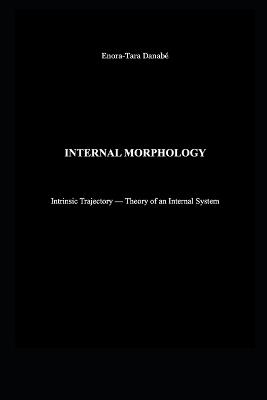 Internal Morphology: Intrinsic Trajectory - Theory of an Internal System - Enora-Tara Danabé - cover