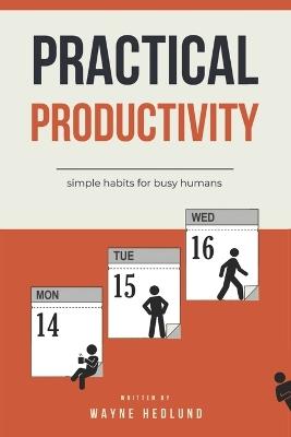 Practical Productivity: simple habits for busy humans - Wayne Hedlund - cover