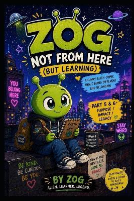 Zog: NOT FROM HERE (BUT LEARNING): A Funny Alien Comic About Being Different - Zog Alien Learner Legend - cover