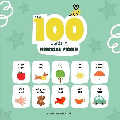 First 100 Words in Nigerian Pidgin: Nigerian Pidgin Language Learning for Kids, Bilingual Nigerian Pidgin Baby Book, Nigerian Pidgin First Dictionary, Nigerian Pidgin Flashcards - Duygu Mengioglu - cover