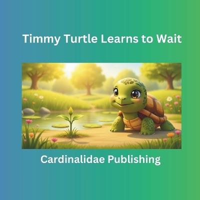Timmy Turtle Learns to Wait - Cardinalidae Publishing - cover