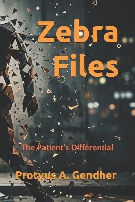 Zebra Files: The Patient's Differential - Protyus A Gendher - cover