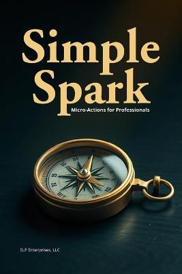 Simple Spark: Tiny Morning Habits for Energy, Focus, and Effortless Productivity - Slp Enterprises LLC - cover