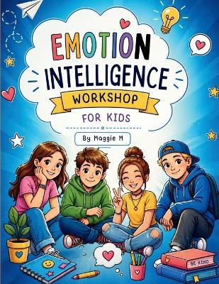 Emotion Intelligence Workshop For Kids: Practical Tools, Real-Life Stories, and Emotional skills for confidence, Friendships, Self-control, and Making better Choices - Maggie Moussa - cover