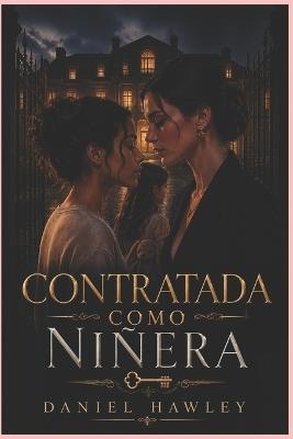 Contratada Como Ninera: Un Romance Lésbico Prohibido en un Matrimonio Roto - Daniel Hawley - cover