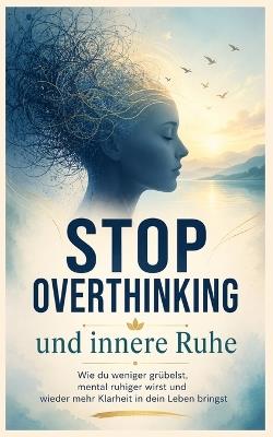 Stop Overthinking and Find Inner Peace: How to Worry Less, Calm Your Mind, and Bring More Clarity Back Into Your Life - René Piechowski - cover