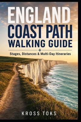 England Coast Path Walking Guide: Stages, Distances & Multi-Day Itineraries - Kross Toks - cover