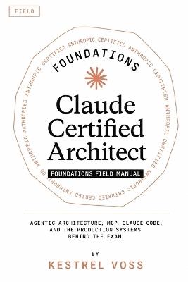 Claude Certified Architect Foundations Field Manual - Kestrel Voss - cover