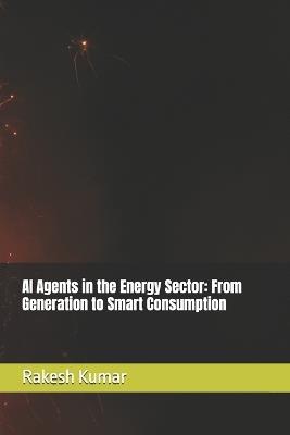 AI Agents in the Energy Sector: From Generation to Smart Consumption - Rakesh Kumar - cover